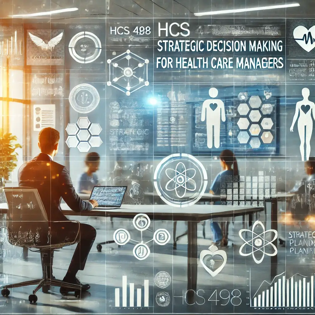 HCS 498 Strategic Decision Making for Health Care Managers