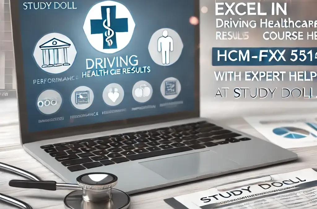 Excel in HCM-FPX5314: Driving Health Care Results with Expert Online Course Help from Study Doll