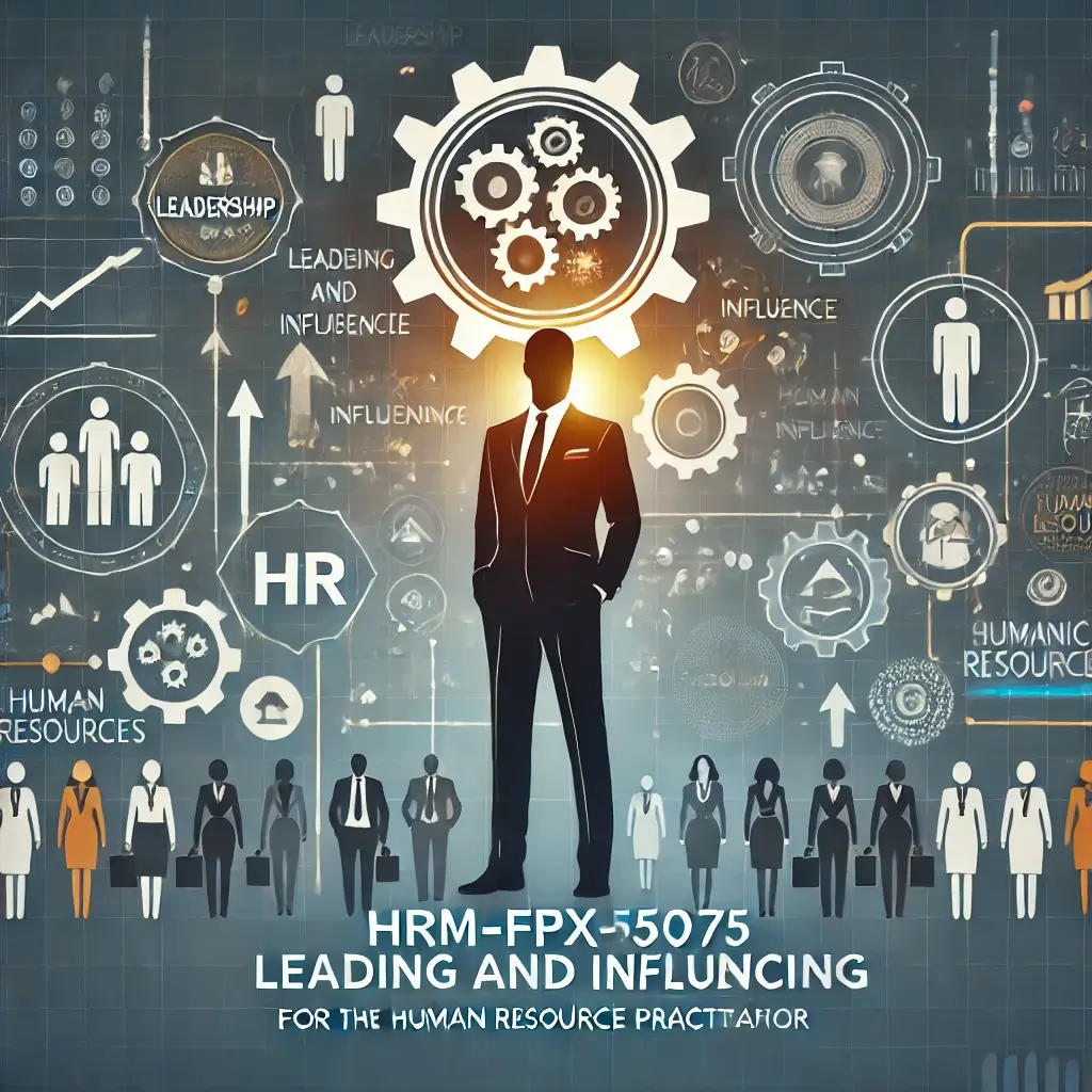 HRM-FPX5075 Leading and Influencing for the Human Resource Practitioner