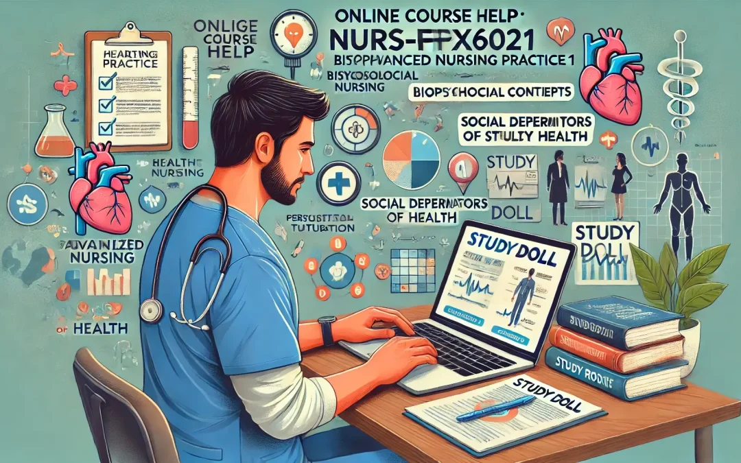 Comprehensive Online Course Help for NURS-FPX6021: Biopsychosocial Concepts for Advanced Nursing Practice 1 - Study Doll